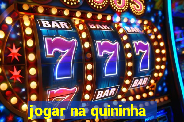 jogar na quininha